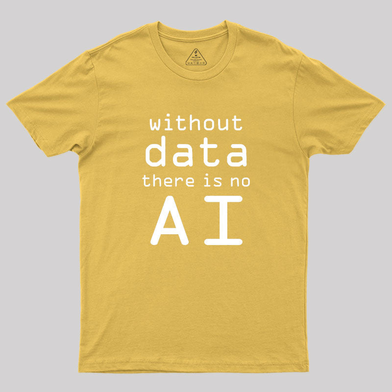 Without Data There Is No AI  T-Shirt