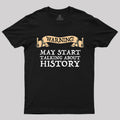 Warning May Start Talking About History  T-Shirt