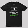 IT I'm Just in it for the Cache  T-Shirt
