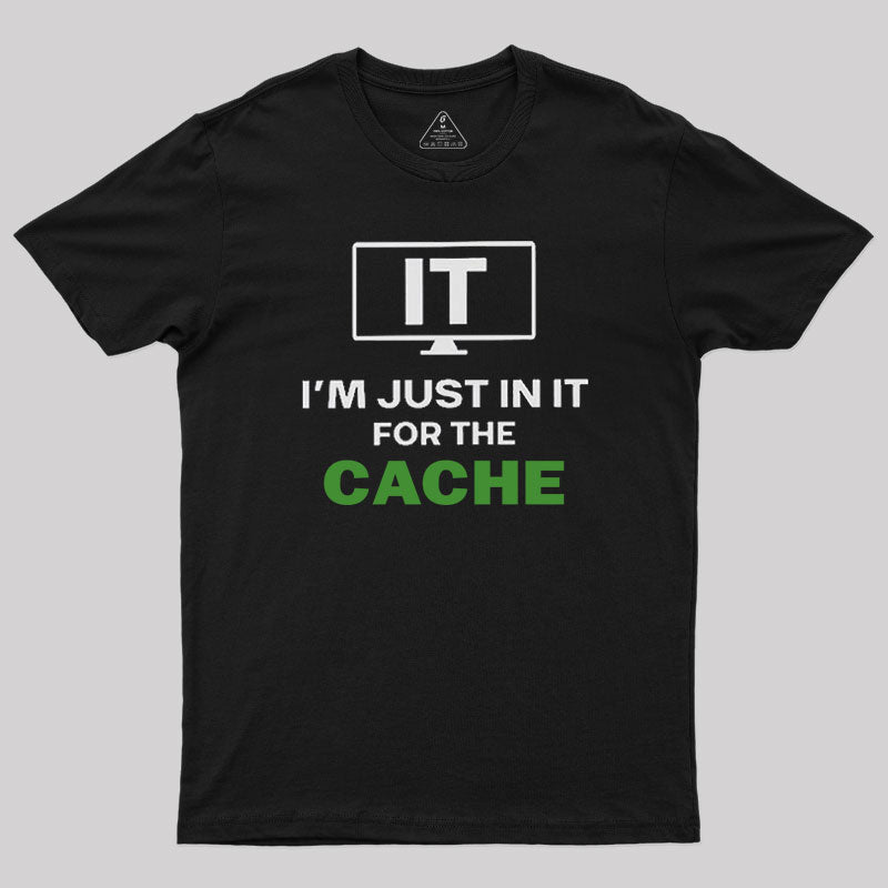 IT I'm Just in it for the Cache  T-Shirt