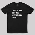 Just A Sec. Let Me Overthink This  T-Shirt