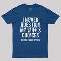 I Never Question My WIfe's Choice  T-Shirt