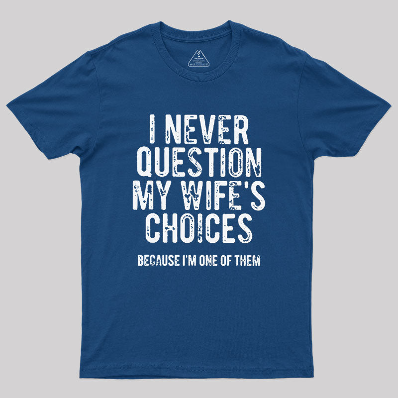 I Never Question My WIfe's Choice  T-Shirt