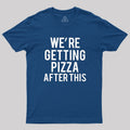 Were Getting Pizza After This  T-Shirt