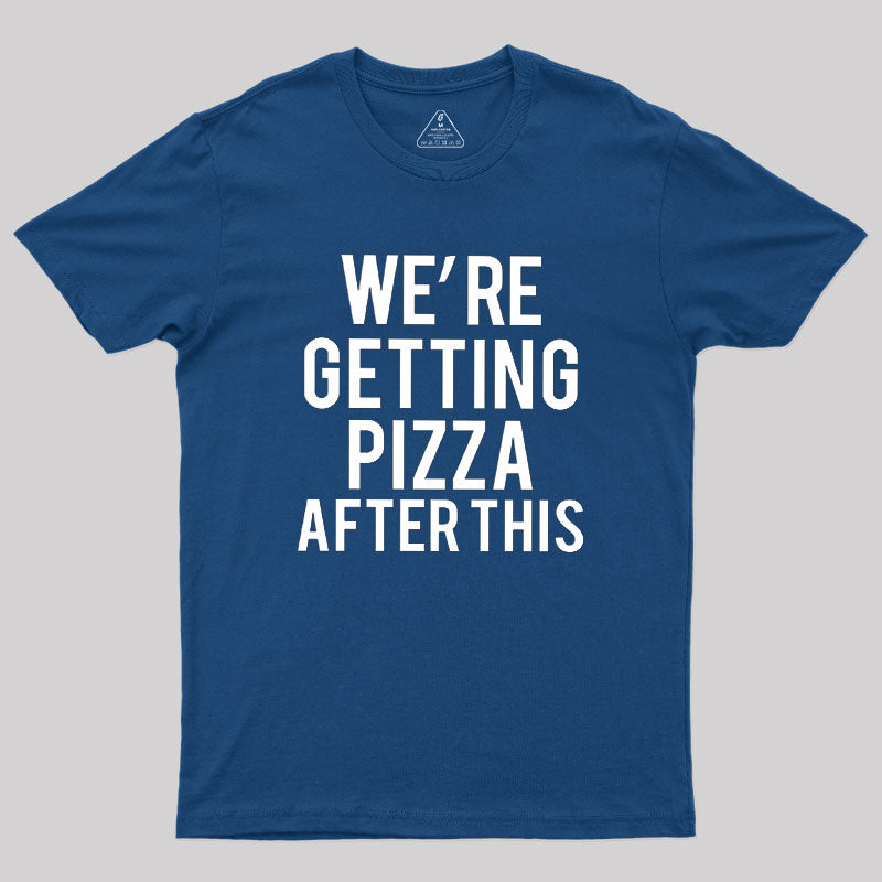 Were Getting Pizza After This  T-Shirt