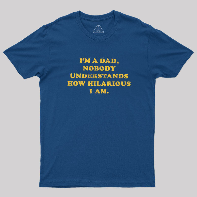 I'm A Dad Nobody Understands How Hilarious I Am  T-Shirt