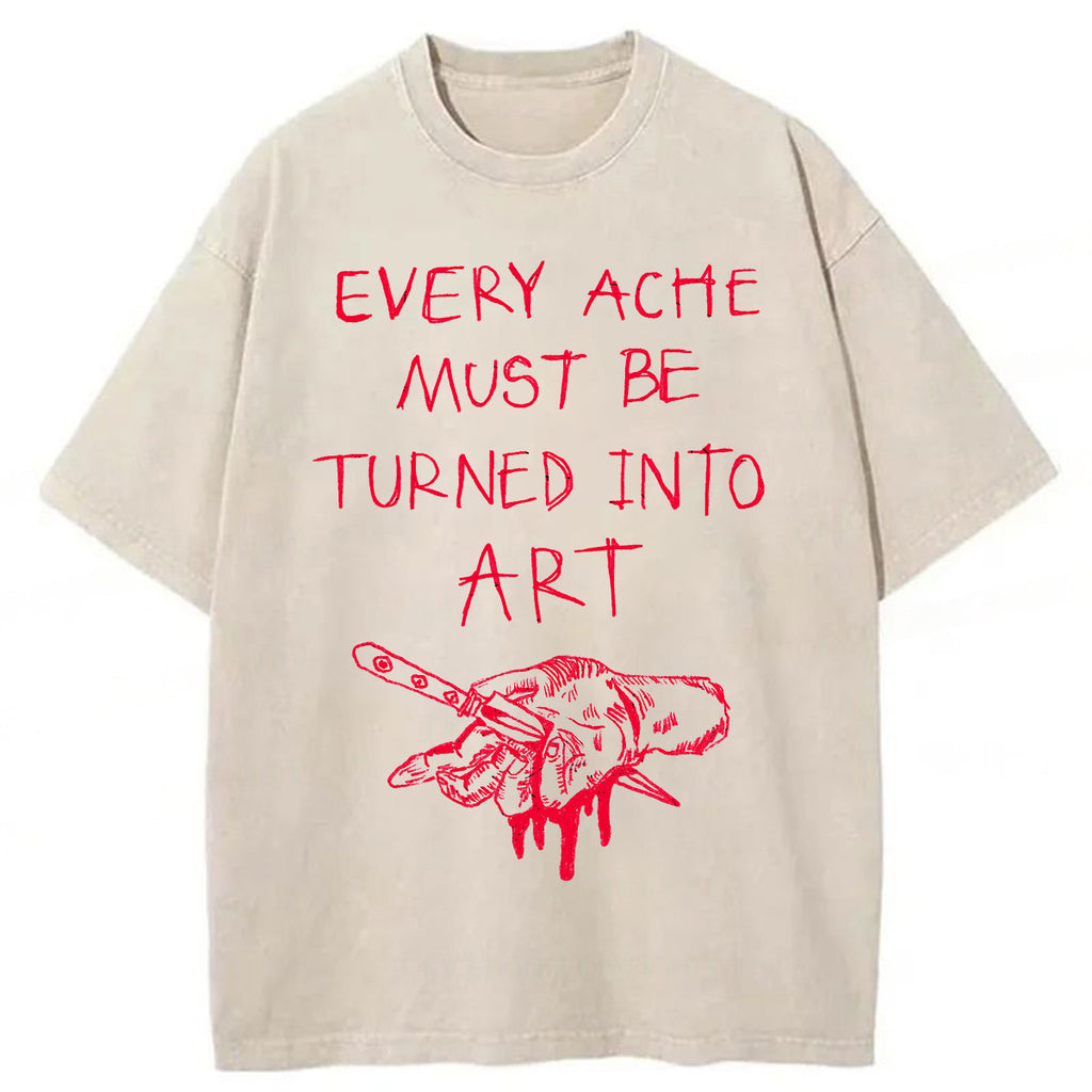 bbb Every Ache Must Be Turned Into Art Washed T-Shirt