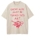 bbb Every Ache Must Be Turned Into Art Washed T-Shirt