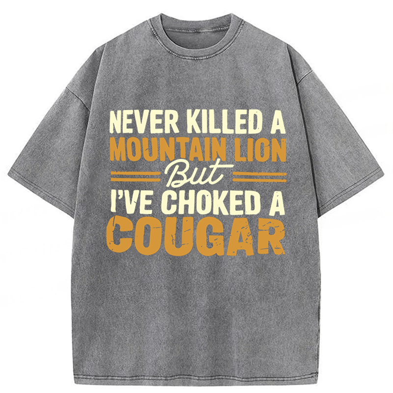 bbb Never Killed A Mountain Lion But I've Choked A Cougar Funny Washed T-shirt