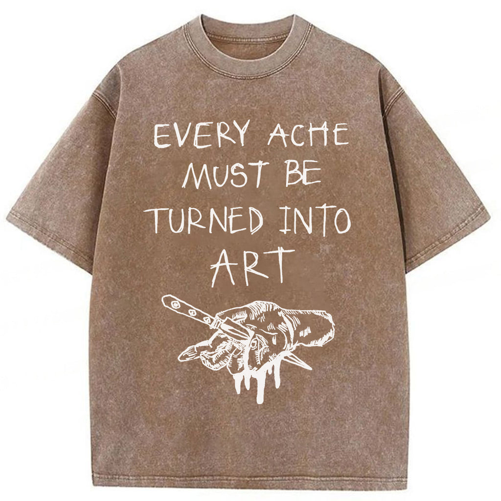 bbb Every Ache Must Be Turned Into Art Washed T-Shirt