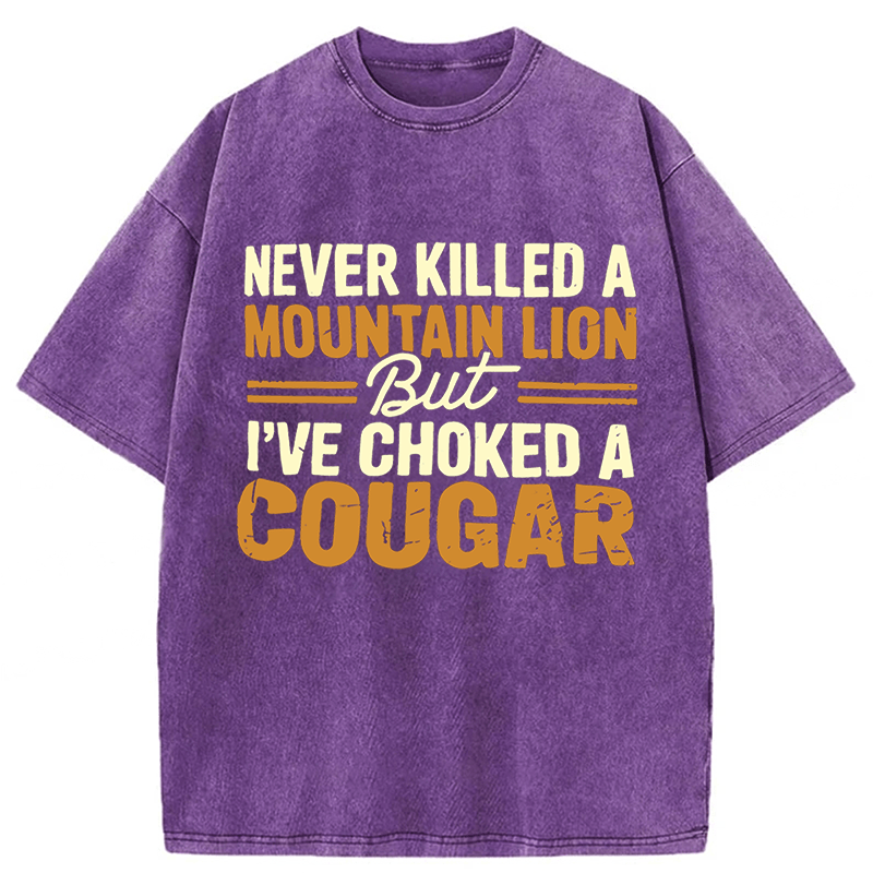 bbb Never Killed A Mountain Lion But I've Choked A Cougar Funny Washed T-shirt