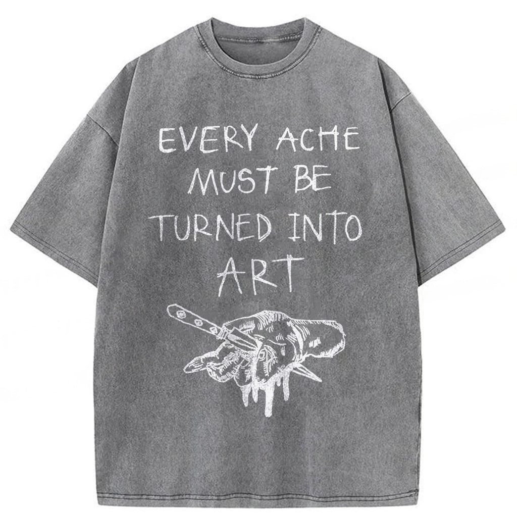 bbb Every Ache Must Be Turned Into Art Washed T-Shirt