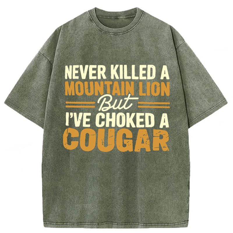 bbb Never Killed A Mountain Lion But I've Choked A Cougar Funny Washed T-shirt