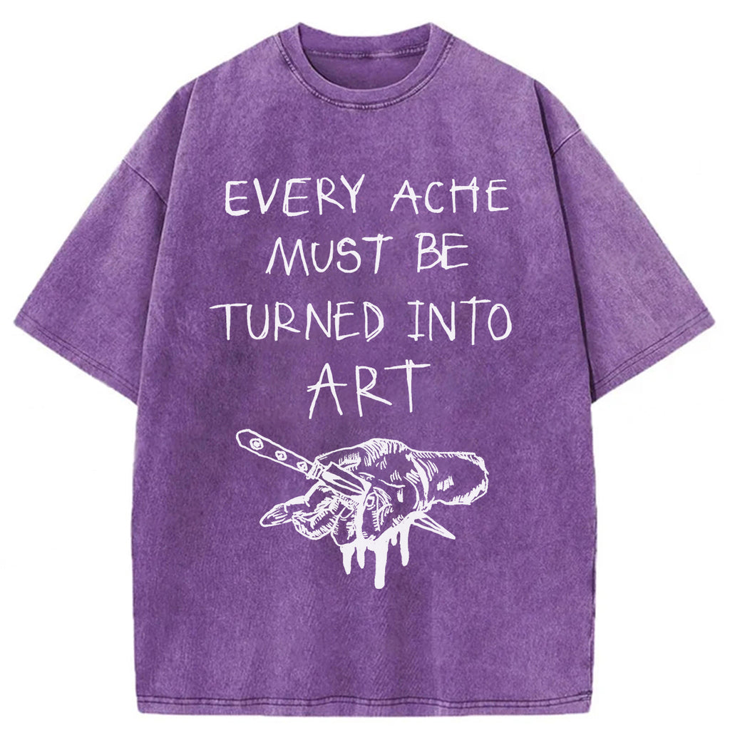 bbb Every Ache Must Be Turned Into Art Washed T-Shirt