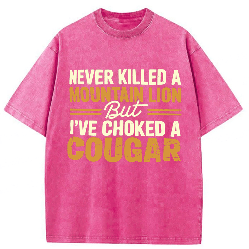 bbb Never Killed A Mountain Lion But I've Choked A Cougar Funny Washed T-shirt