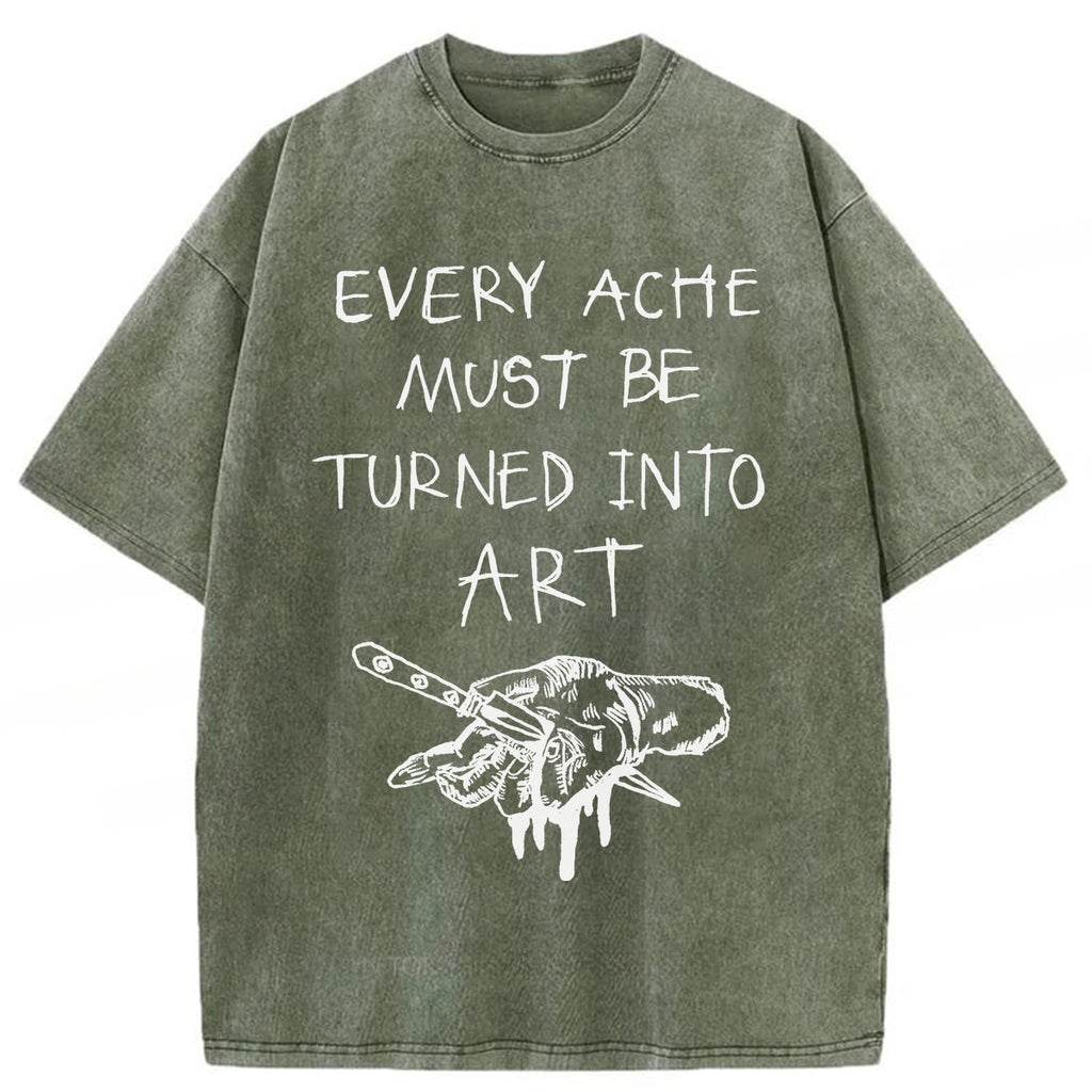 bbb Every Ache Must Be Turned Into Art Washed T-Shirt