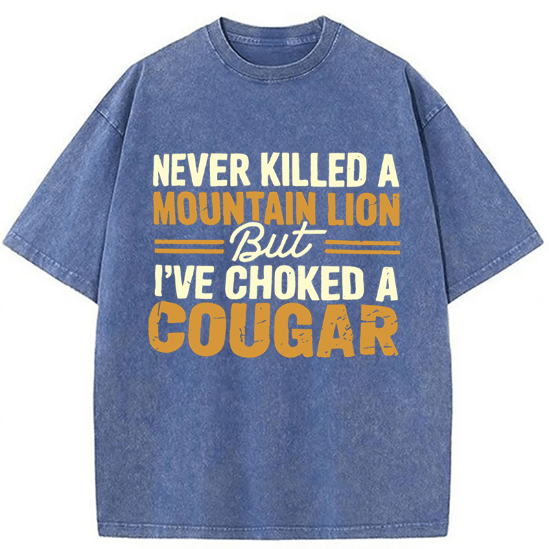bbb Never Killed A Mountain Lion But I've Choked A Cougar Funny Washed T-shirt