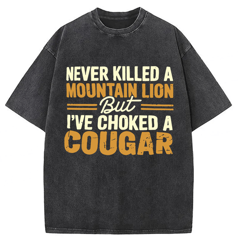 bbb Never Killed A Mountain Lion But I've Choked A Cougar Funny Washed T-shirt
