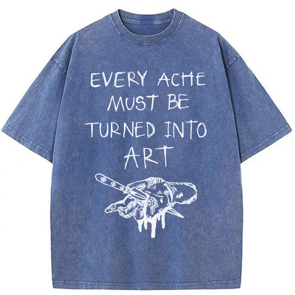bbb Every Ache Must Be Turned Into Art Washed T-Shirt