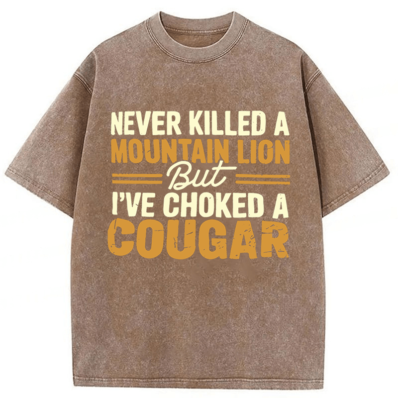 bbb Never Killed A Mountain Lion But I've Choked A Cougar Funny Washed T-shirt