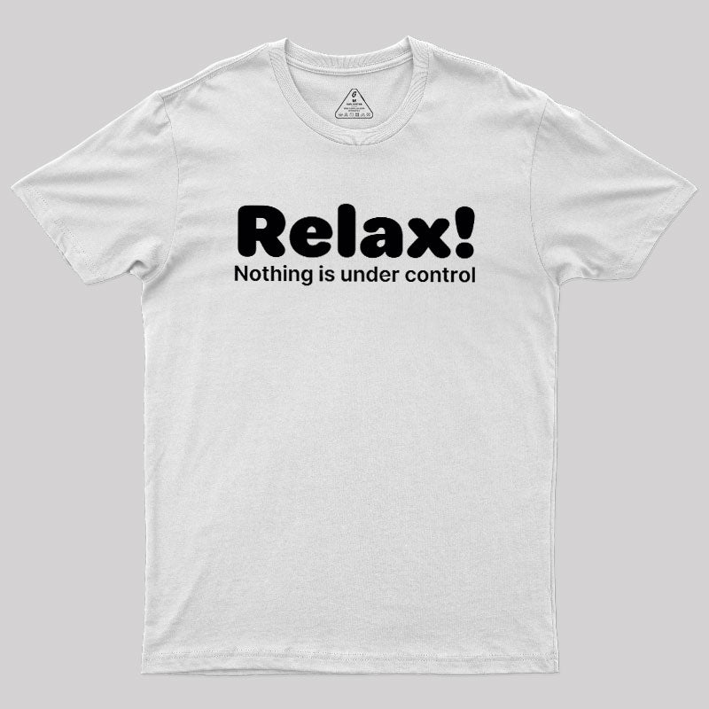 Relax! Nothing is Under Control  T-Shirt