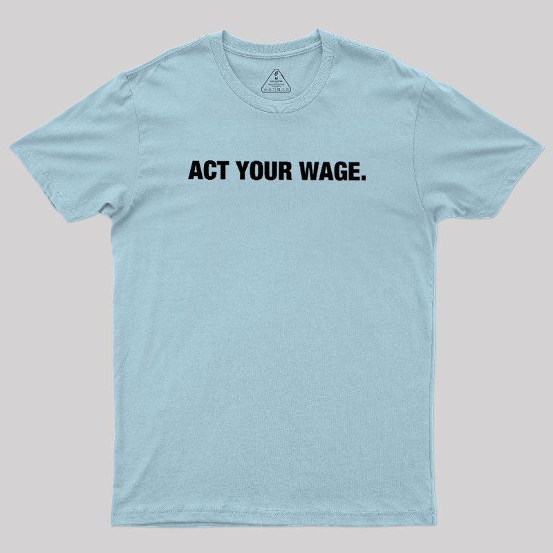 Act Your Wage  T-Shirt