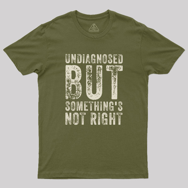 Undiagnosed. But something's not right  T-Shirt
