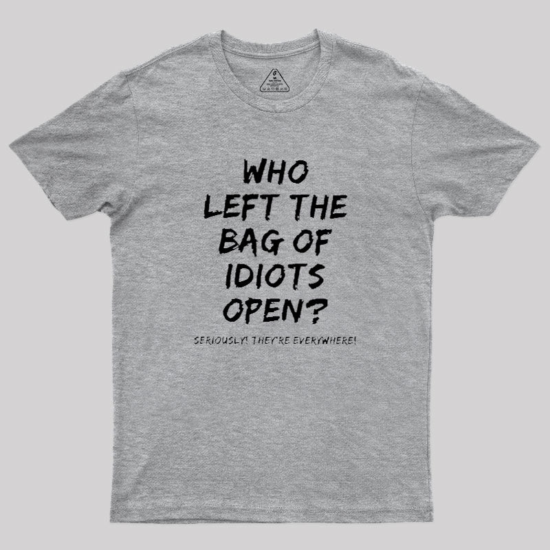 Who Left The Bag Of Idiots Open  T-Shirt