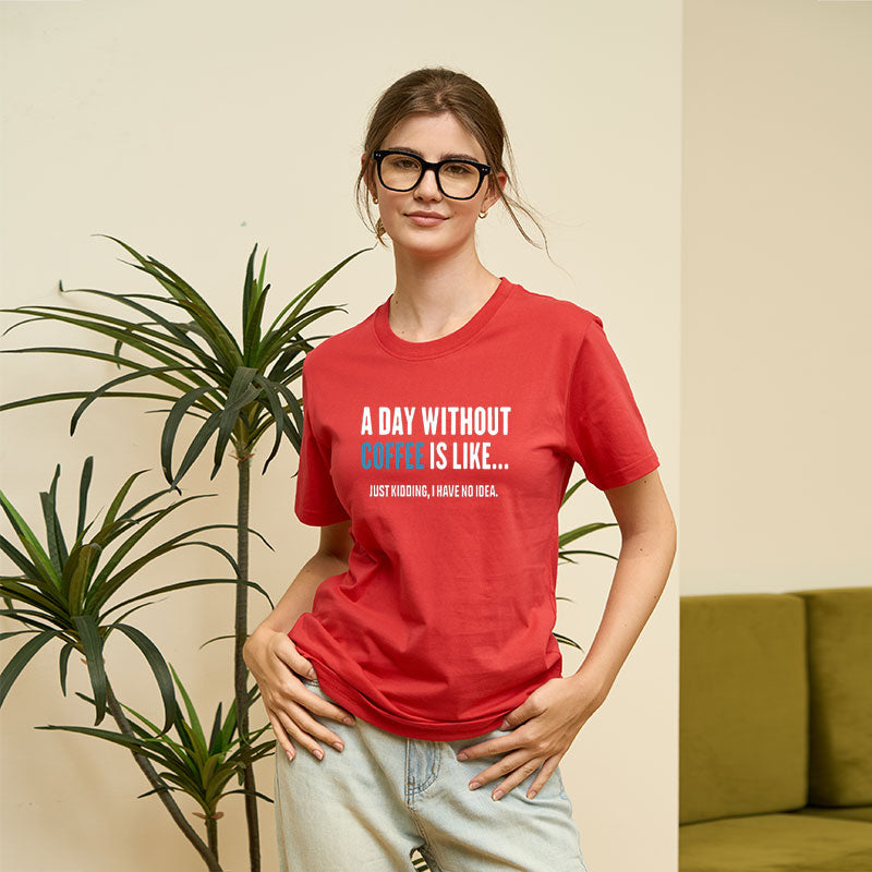 A Day Without Coffee Is Like Just Kidding  T-Shirt