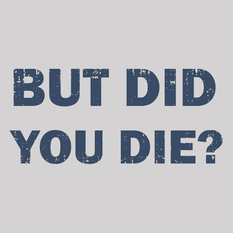 But Did You Die  T-Shirt