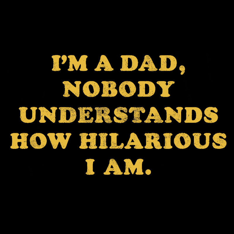 I'm A Dad Nobody Understands How Hilarious I Am  T-Shirt