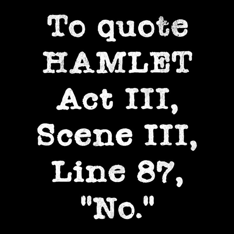 To Quote Hamlet Act III  T-Shirt