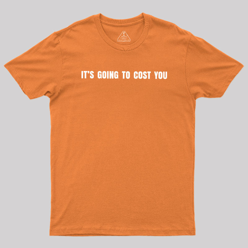 It's Going To Cost You  T-Shirt