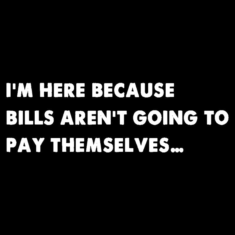 Bills Arent Going To Pay Themselves  T-Shirt