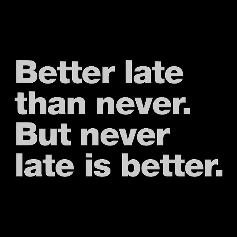 Better Late Than Never  T-Shirt