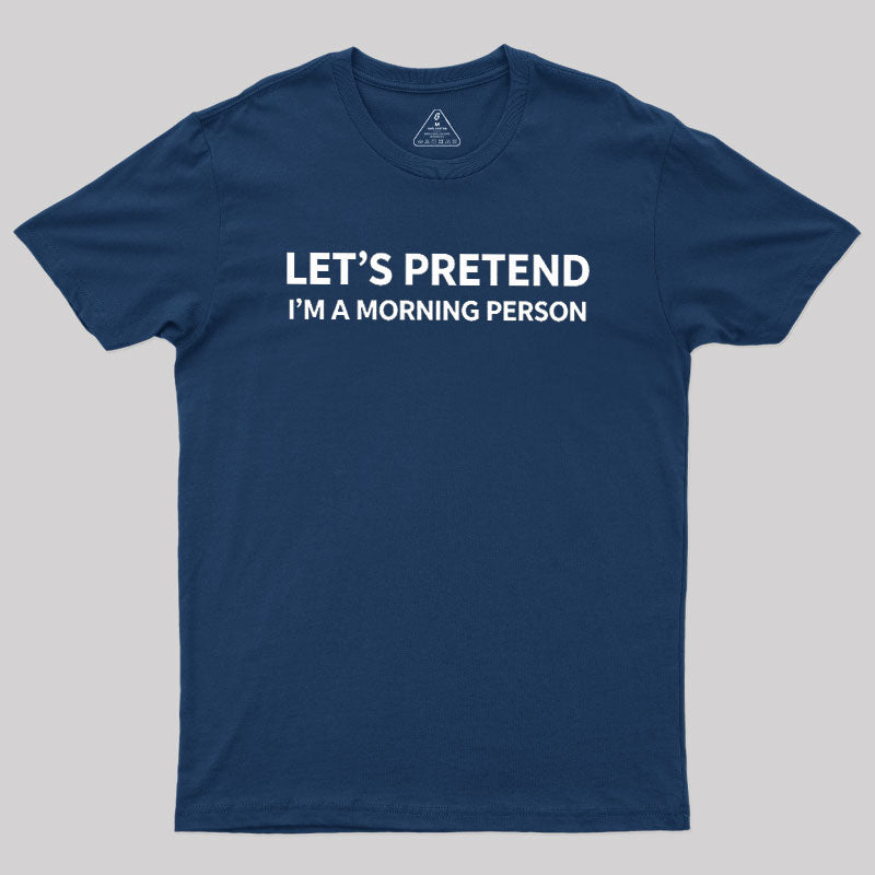 Let's Pretend I'm A Morning Person  T-Shirt
