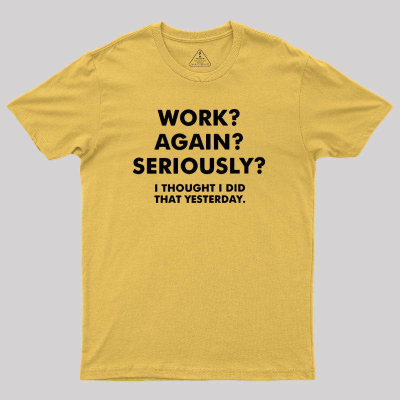 Work ? Again ? Seriously ?  T-Shirt