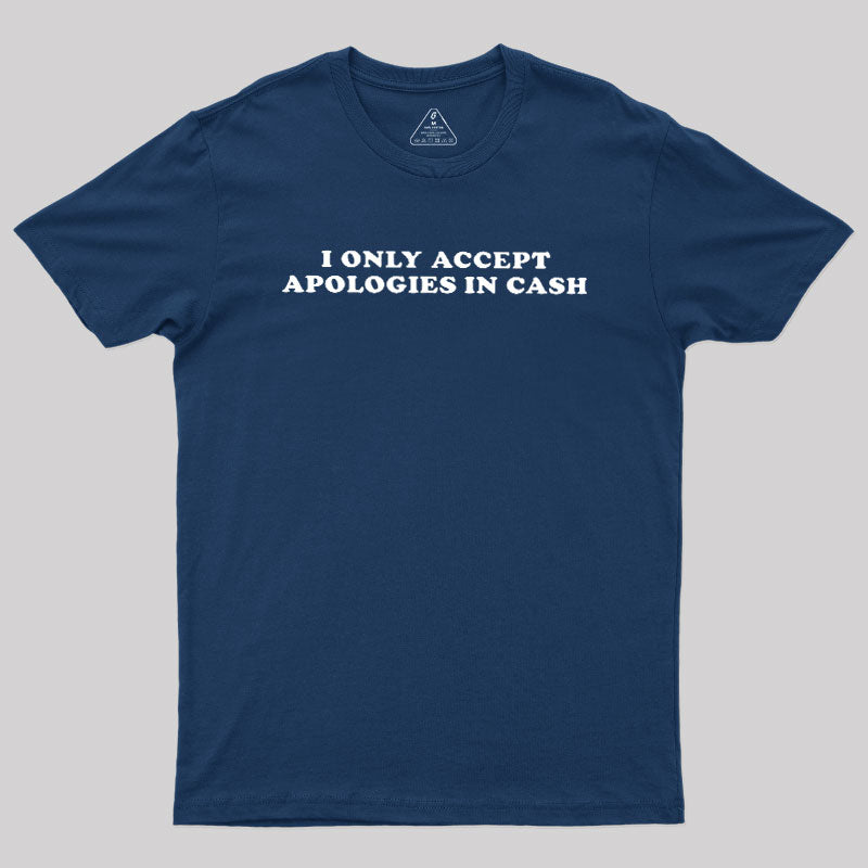 I Only Accept Apologies In Cash  T-Shirt