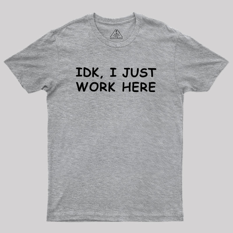 IDK, I just  T-Shirt