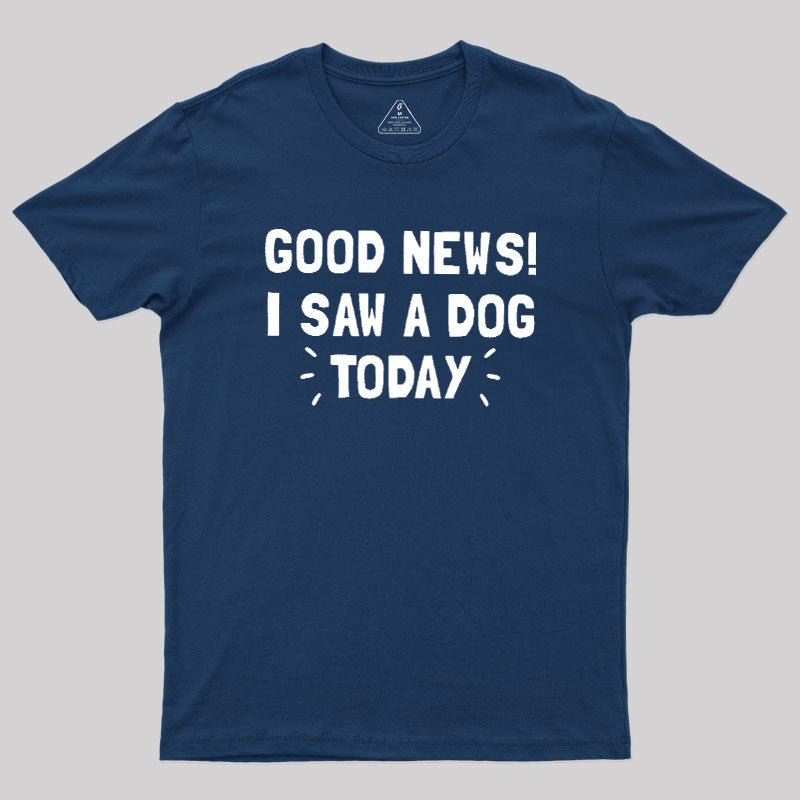 Good News I Saw a Dog Today  T-Shirt