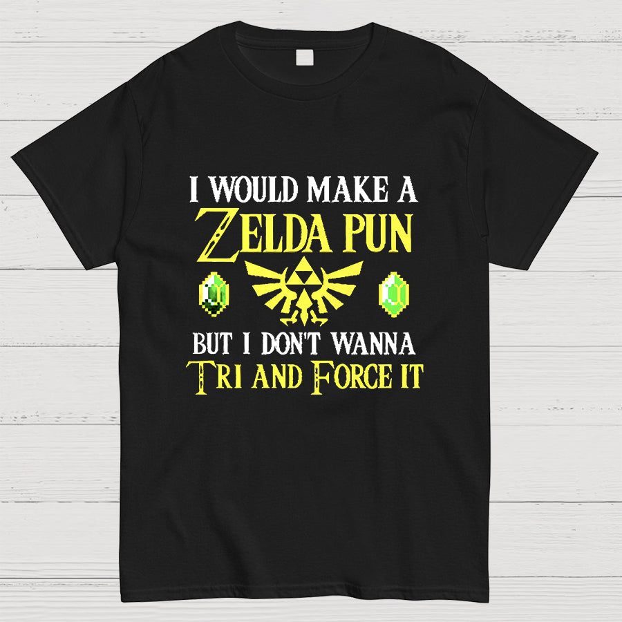 I Would Make A Zelda Pun But I Don't Wanna Try And Force It y T-Shirt