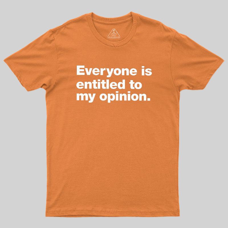 Everyone Is Entitled To My Opinion  T-Shirt