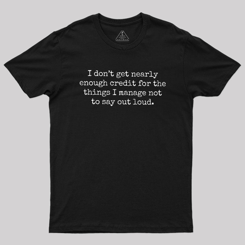 I Don't Get Nearly Enough Credit  T-Shirt
