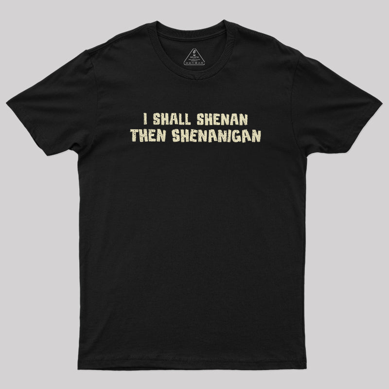 I Shall Shenan Then Shenanigan  T-Shirt