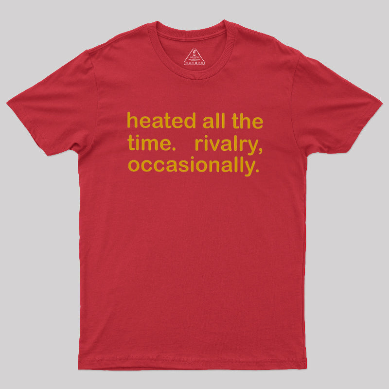 Heated All The Time Revalry Occasionally  T-Shirt