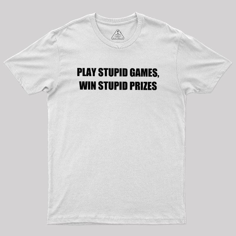 Play Stupid Games Win Stupid Prizes  T-Shirt
