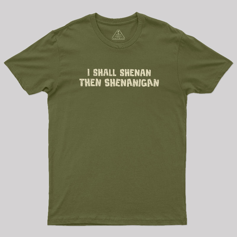 I Shall Shenan Then Shenanigan  T-Shirt