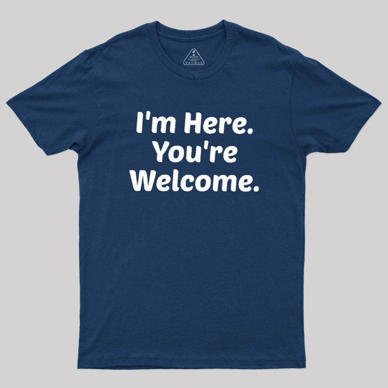 Im Here. You are Welcome  T-Shirt