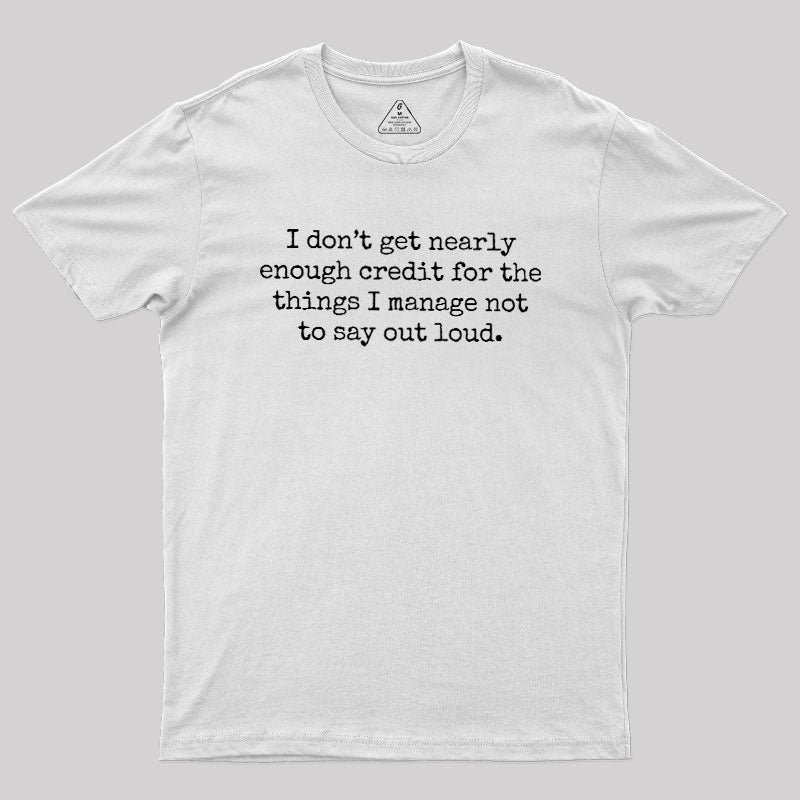 I Don't Get Nearly Enough Credit  T-Shirt