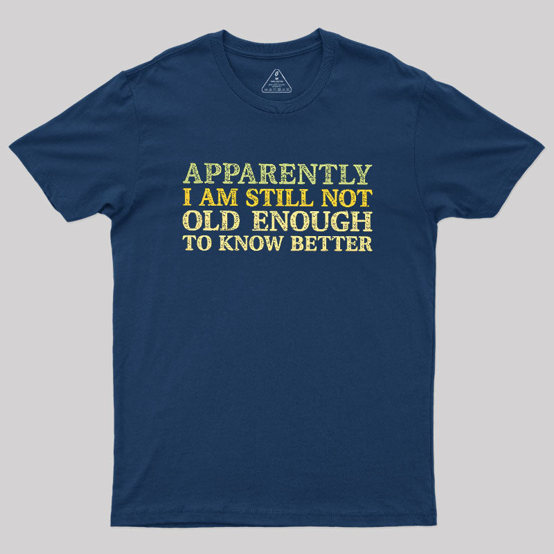 Still Not Old Enough To Know Better  T-Shirt
